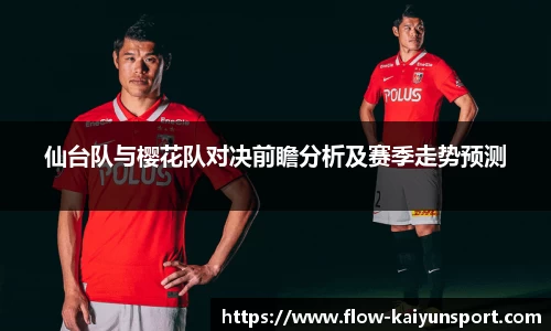 仙台队与樱花队对决前瞻分析及赛季走势预测