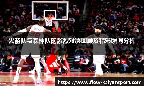 火箭队与森林队的激烈对决回顾及精彩瞬间分析
